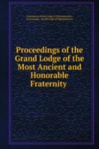 Proceedings of the Grand Lodge of the Most Ancient and Honorable Fraternity .