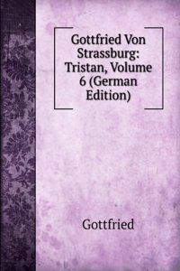 Gottfried Von Strassburg: Tristan, Volume 6 (German Edition)
