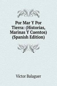 Por Mar Y Por Tierra: (Historias, Marinas Y Cuentos) (Spanish Edition)