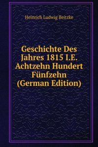 Geschichte Des Jahres 1815 I.E. Achtzehn Hundert Funfzehn (German Edition)