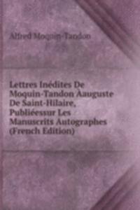 Lettres Inedites De Moquin-Tandon Aauguste De Saint-Hilaire, Publieessur Les Manuscrits Autographes (French Edition)