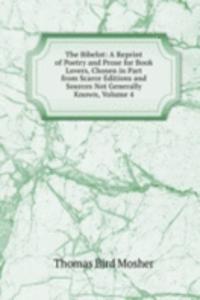 Bibelot: A Reprint of Poetry and Prose for Book Lovers, Chosen in Part from Scarce Editions and Sources Not Generally Known, Volume 4