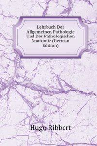 Lehrbuch Der Allgemeinen Pathologie Und Der Pathologischen Anatomie (German Edition)