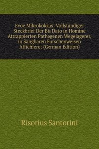 Evoe Mikrokokkus: Vollstandiger Steckbrief Der Bis Dato in Homine Attrappierten Pathogenen Wegelagerer, in Sangbaren Burschenweisen Affichieret (German Edition)