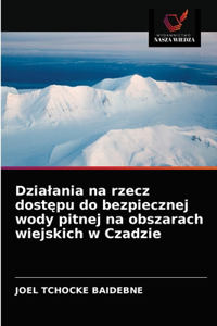 Dzialania na rzecz dostepu do bezpiecznej wody pitnej na obszarach wiejskich w Czadzie
