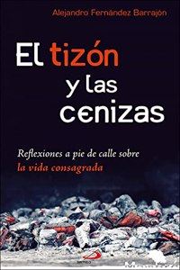 El tizon y las cenizas: Reflexiones a pie de calle sobre la vida consagrada
