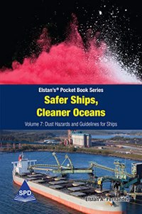 Safer Ships, Cleaner Oceans - Volume 7: Dust Hazards And Guidelines For Ships (Elstan’S® Pocket Book Series)
