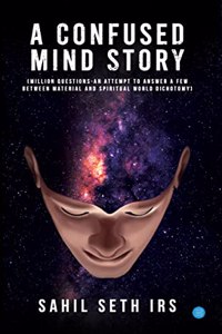 A Confused Mind Story Million Questions - An Attempt to Answer a Few Between Material and Spiritual World Dichotomy