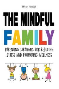 Mindful Family Parenting Strategies For Reducing Stress And Promoting Wellness