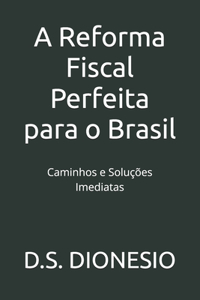 A Reforma Fiscal Perfeita para o Brasil