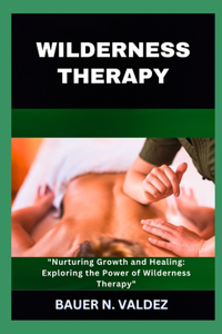 Wilderness Therapy: Nurturing Growth and Healing: Exploring the Power of Wilderness Therapy