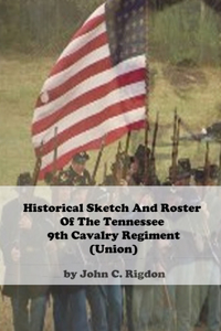 Historical Sketch And Roster Of The Tennessee 9th Cavalry Regiment (Union)