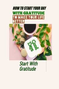 How to Start Your Day with Gratitude to Make Your Life Better