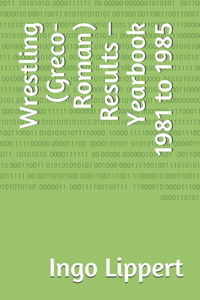 Wrestling (Greco-Roman) Results - Yearbook 1981 to 1985