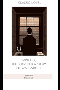 Bartleby, the Scrivener A Story of Wall-Street