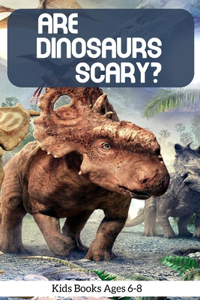 Are Dinosaurs Scary Kids Books Ages 6-8