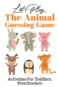 Let's Play The Animal Guessing Game Activities For Toddlers, Preschoolers: Kids Book Collection