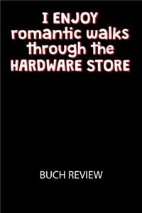 I enjoy romantic walks throught the Hardware Store
