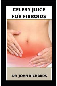 Celery Juice For Fibroids