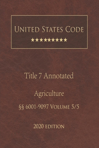 United States Code Annotated Title 7 Agriculture 2020 Edition §§6001 - 9097 Volume 5/5