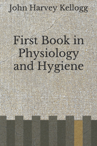 First Book in Physiology and Hygiene: (Aberdeen Classics Collection)