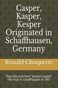 Casper, Kasper, Kesper Originated in Schaffhausen, Germany
