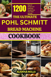 Ultimate Pohl Schmitt Bread Machine Cookbook: 1200 Days of Simple and Delicious Breads from Your Pohl Schmitt