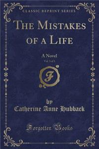 The Mistakes of a Life, Vol. 3 of 3: A Novel (Classic Reprint): A Novel (Classic Reprint)