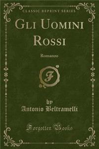 Gli Uomini Rossi: Romanzo (Classic Reprint)