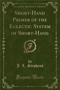 Short-Hand Primer of the Eclectic System of Short-Hand (Classic Reprint)
