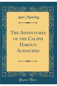 The Adventures of the Caliph Haroun Alraschid (Classic Reprint)