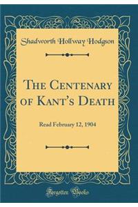 The Centenary of Kant's Death: Read February 12, 1904 (Classic Reprint)