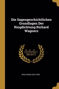 Die Sagengeschichtlichen Grundlagen Der Ringdichtung Richard Wagners