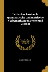 Lettisches Lesebuch, grammatische und metrische Vorbemerkungen; texte und Glossar