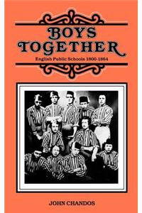 Boys Together: English Public Schools 1800-1864