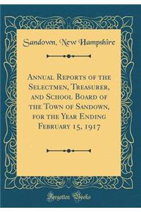 Annual Reports of the Selectmen, Treasurer, and School Board of the Town of Sandown, for the Year Ending February 15, 1917 (Classic Reprint)