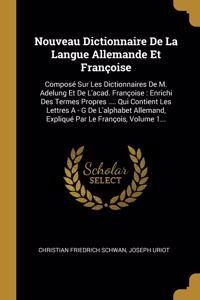 Nouveau Dictionnaire De La Langue Allemande Et Françoise: Composé Sur Les Dictionnaires De M. Adelung Et De L'acad. Françoise: Enrichi Des Termes Propres .... Qui Contient Les Lettres A - G De L'alphabet Al