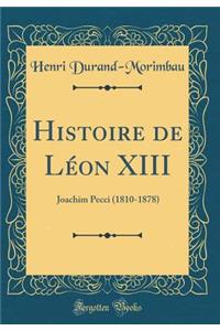 Histoire de Léon XIII: Joachim Pecci (1810-1878) (Classic Reprint)