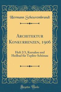 Architektur Konkurrenzen, 1906: Heft 2/3, Kursalon Und Heilbad FÃ¼r Teplitz-SchÃ¶nau (Classic Reprint)