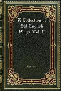 A Collection of Old English Plays. Vol. II