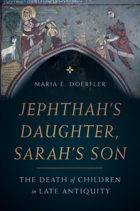 Jephthah’s Daughter, Sarah’s Son: The Death of Children in Late Antiquity Volume 8