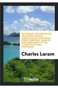 Townhead, the History of the Baptist Church, Assembling in Townhead Street, Sheffield, from Its ...