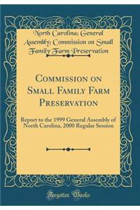 Commission on Small Family Farm Preservation: Report to the 1999 General Assembly of North Carolina, 2000 Regular Session (Classic Reprint)