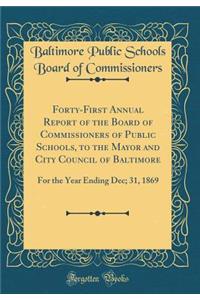 Forty-First Annual Report of the Board of Commissioners of Public Schools, to the Mayor and City Council of Baltimore: For the Year Ending Dec; 31, 1869 (Classic Reprint)