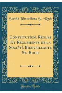 Constitution, Rï¿½gles Et Rï¿½glements de la Sociï¿½tï¿½ Bienveillante St.-Roch (Classic Reprint)