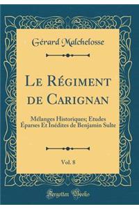 Le Rï¿½giment de Carignan, Vol. 8: Mï¿½langes Historiques; ï¿½tudes ï¿½parses Et Inï¿½dites de Benjamin Sulte (Classic Reprint)