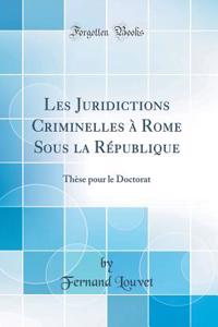 Les Juridictions Criminelles Ã? Rome Sous La RÃ©publique: ThÃ¨se Pour Le Doctorat (Classic Reprint)