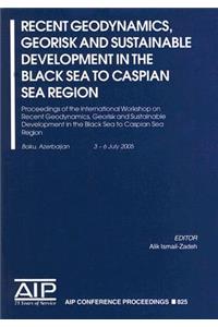 Recent Geodynamics, Georisk and Sustainabe Development in the Black Sea to Caspian Sea Region