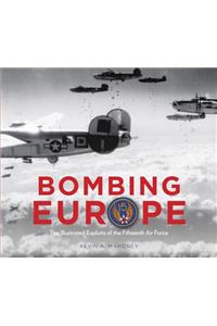 Bombing Europe: The Illustrated Exploits of the Fifteenth Air Force