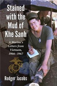 Stained with the Mud of Khe Sanh: A Marine's Letters from Vietnam, 1966-1967